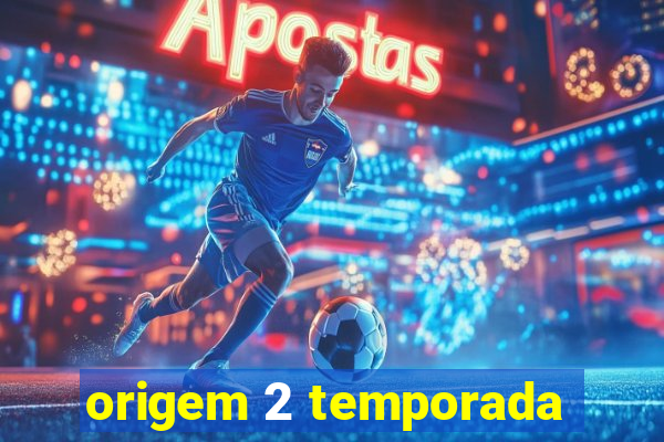 origem 2 temporada